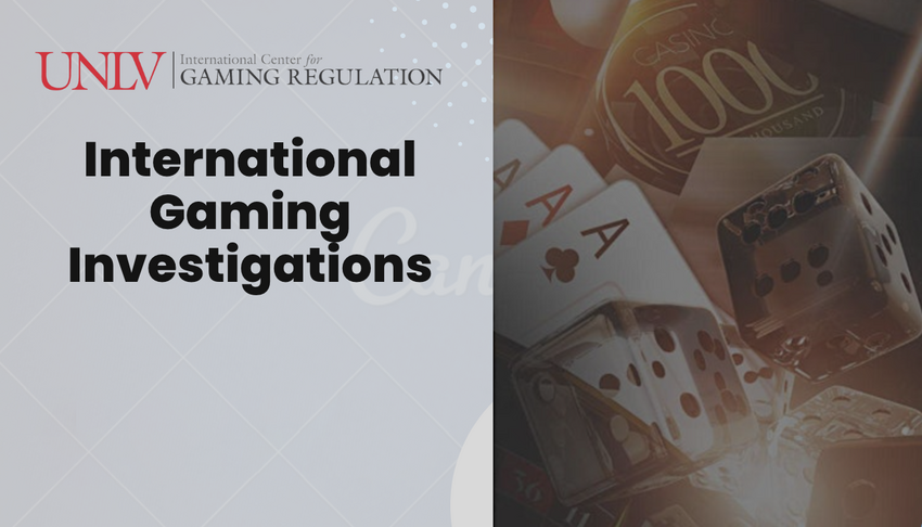 International Gaming Investigations, an event by the UNLV International Center for Gaming Regulation